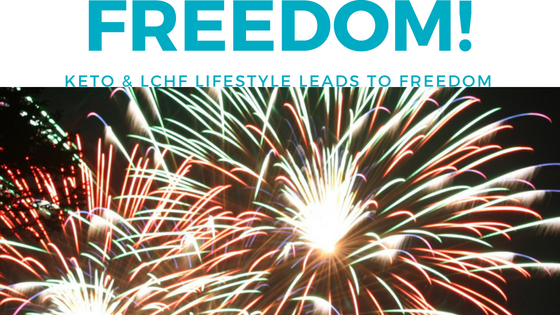 Freedom!  Keto & LCHF Lifestyle Lead to Freedom