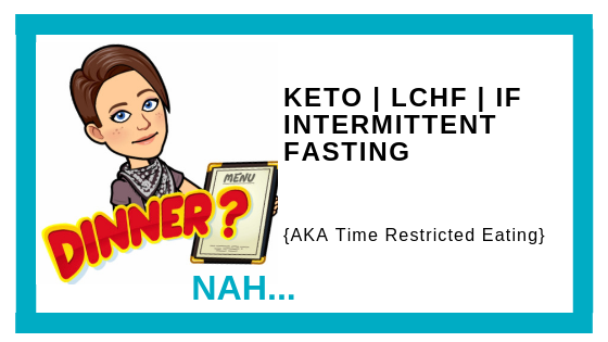 Keto | LCHF | IF: Intermittent Fasting {AKA Time Restricted Eating}