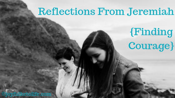 Reflections From Jeremiah {Finding Courage}