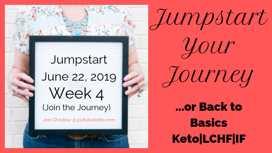 Jumpstart Your Journey {…or Back to the Basics of your Keto, LCHF, & IF Lifestyle} WEEK 4!